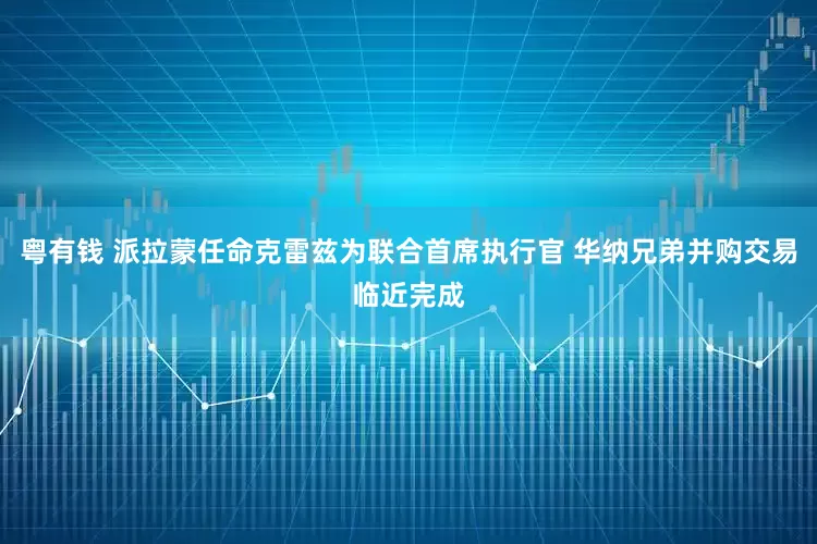 粤有钱 派拉蒙任命克雷兹为联合首席执行官 华纳兄弟并购交易临近完成